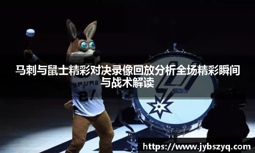 马刺与鼠士精彩对决录像回放分析全场精彩瞬间与战术解读